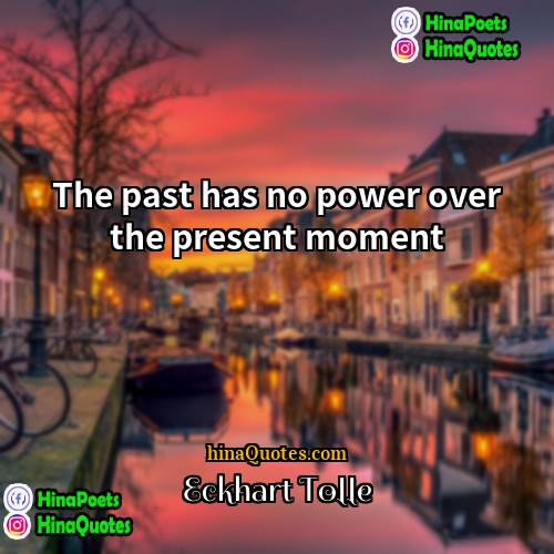 Eckhart Tolle Quotes | The past has no power over the